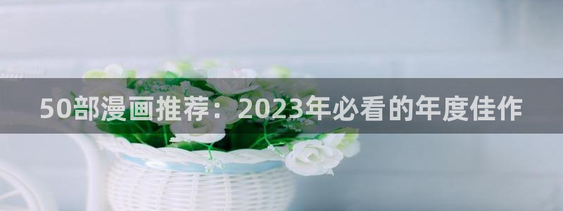 omofun动漫官方：50部漫画推荐：2023年必看的年度佳作