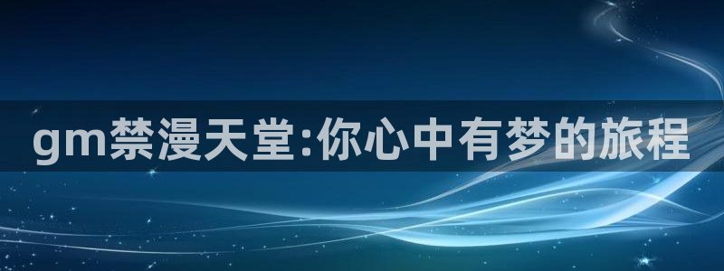 omofun官方网站：gm禁漫天堂:你心中有梦的旅程